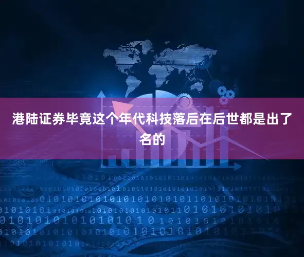 港陆证券毕竟这个年代科技落后在后世都是出了名的