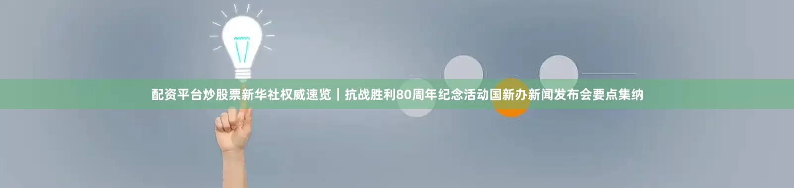 配资平台炒股票新华社权威速览｜抗战胜利80周年纪念活动国新办新闻发布会要点集纳