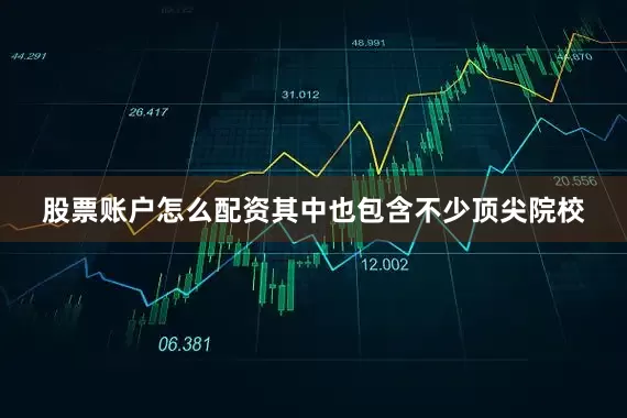 股票账户怎么配资其中也包含不少顶尖院校