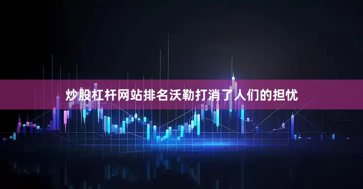 炒股杠杆网站排名沃勒打消了人们的担忧